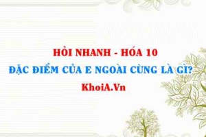 Đặc điểm của Electron lớp ngoài cùng của nguyên tử là gì? Hỏi nhanh Hóa 10